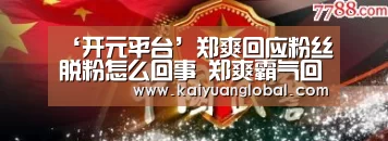 ‘开元平台’郑爽回应粉丝脱粉怎么回事 郑爽霸气回应粉丝脱粉爱看不看(图2) 开元APP